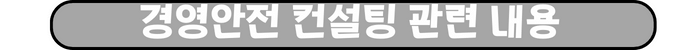 소상공인컨설팅
그레이색 바탕에 '경영안전 컨설팅 관련 내용' 라는 흰색 한글 텍스트가 선명하게 쓰여 있는 버튼 형태의 그레이색 타원형 도형입니다.