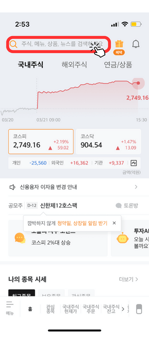 증권사 어플리케이션 중 미래에셋증권 메인 창 입니다. 해외주식, 국내주식, 연금/상품 을 안내해주며 아래 현재 국내 주식 '코스피: 2,749.16 +1.28%, 코스닥: 904.54 +1.47%' 수치를 알려주며 개인, 외국인, 기관이 얼마나 많은 투자를 했는지 알려주고 있습니다. 그 중에 맨 상단에 검색란에 빨간색 테두리와 눌러야 함을 알려주는 아이콘으로 알려주고 있습니다.