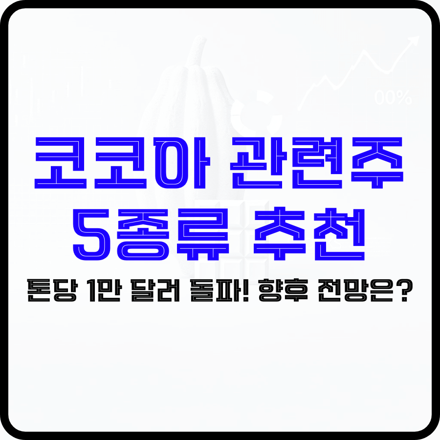 카카오 관련주 5종류 추천: 톤당 1만 달러 돌파! 향후 전망은? - 돈아에몽과 경제적 자유로의 여정