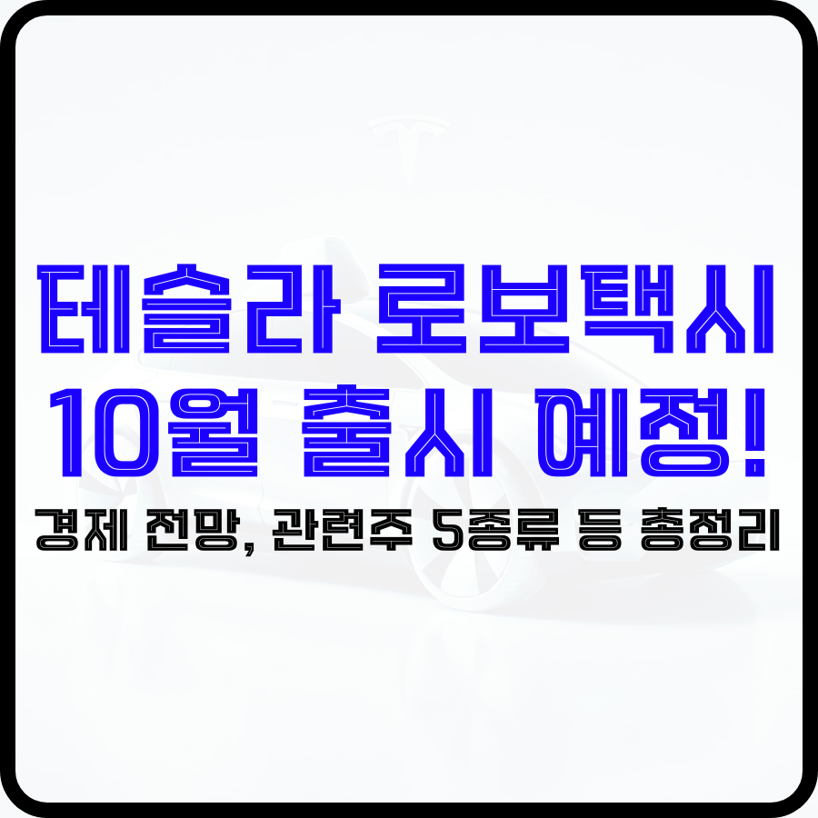 '테슬라 로보택시 10월 출시 예정! 경제 전망, 관련주 5종류 등 총정리'라는 문구가 가운데 테슬라 모양의 택시 자동차 형상이 희미하게 보이는 배경 위에 파란색, 검은색 굵은 글자로 강조되고 있습니다.