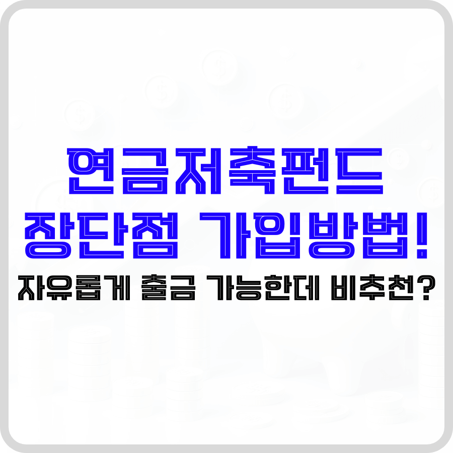 '연금저축펀드 장단점 가입방법! 자유롭게 출금 가능한데 비추천?'라는 문구가 투명한 배경 가운데 파란색, 검은색 굵은 글자로 강조되고 있습니다. 배경 테두리는 짙은 회색입니다.