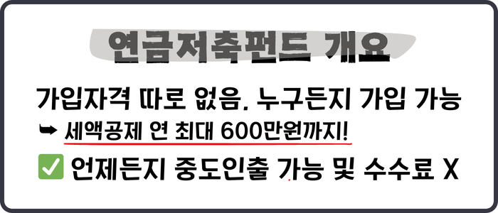 연금저축펀드 개요
가입자격 따로 없음, 누구든지 가입 가능
➥ 세액공제 연 최대 600만원까지!✅ 언제든지 중도인출 가능 및 수수료 X