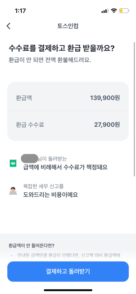 세금환급 수수료를 결제하고 환급 받을지 여부를 물어보고 있습니다.환급이 안 되면 전액 환불해준다고 합니다.환급액: 139,900원
환급 수수료: 27,900원맨 아래 '결제하고 돌려받기 파란색'버튼이 보입니다.